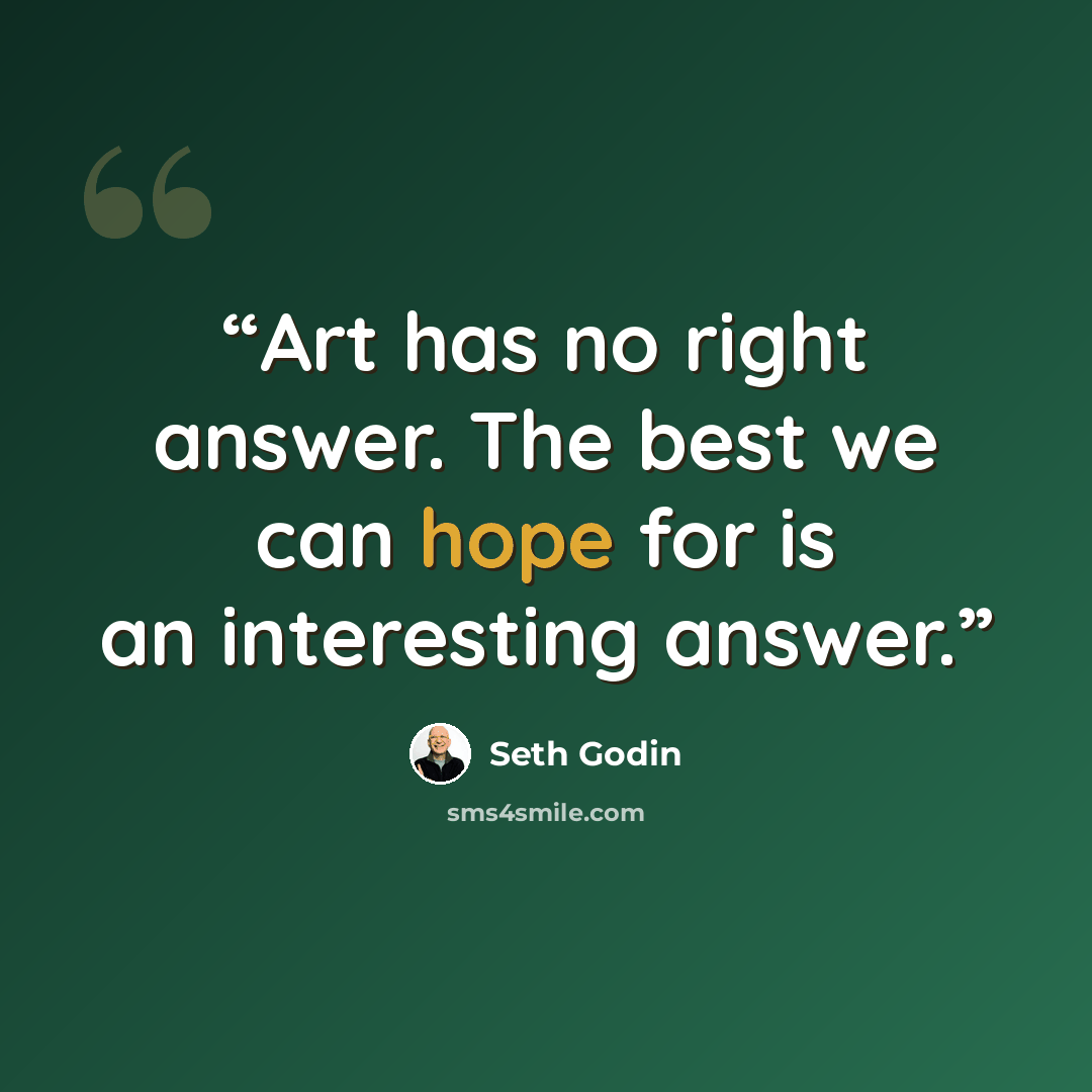 “Art has no right answer. The best we can hope for is an interesting answer.” quote by Seth Godin