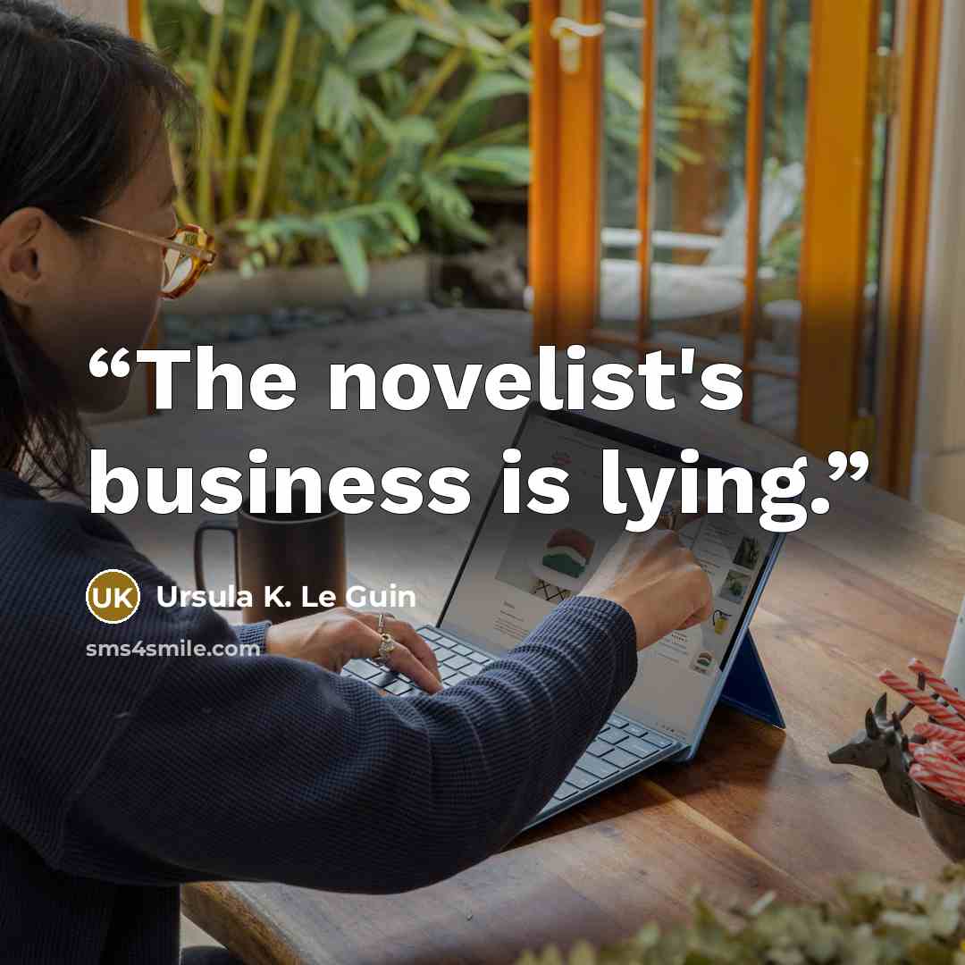“The novelist's business is lying.” quote by Ursula K. Le Guin