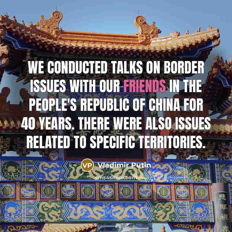 “We conducted talks on border issues with our friends in the People's Republic of China for 40 years. There were also issues related to specific territories.” quote by Vladimir Putin