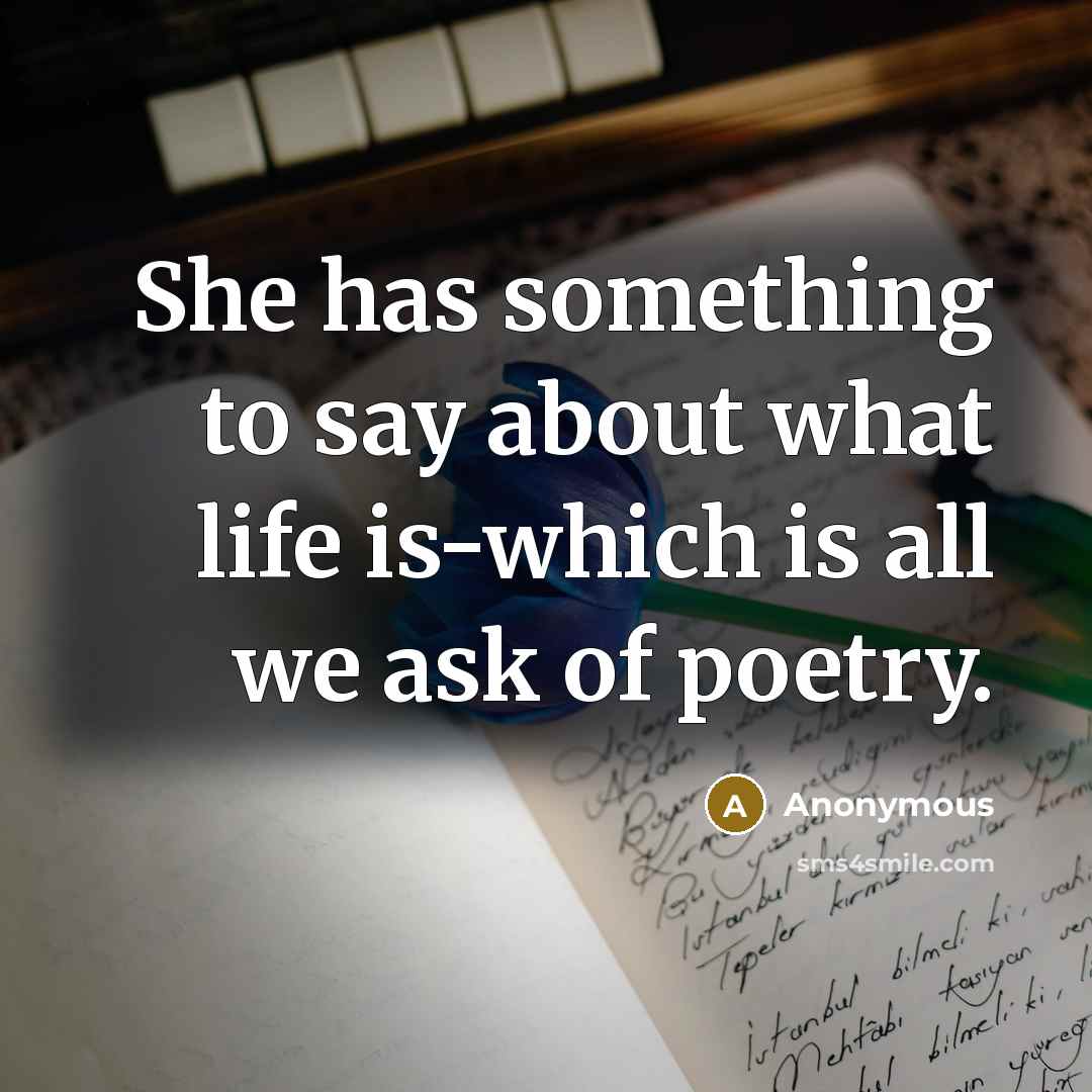 “She has something to say about what life is-which is all we ask of poetry.” quote by Anonymous