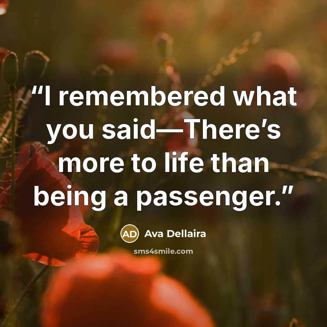 “I remembered what you said—There’s more to life than being a passenger.” quote by Ava Dellaira