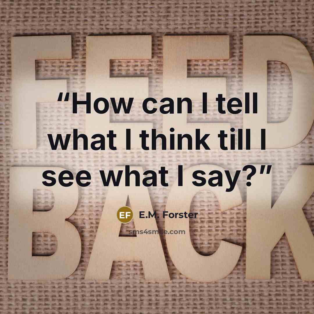“How can I tell what I think till I see what I say?” quote by E.M. Forster