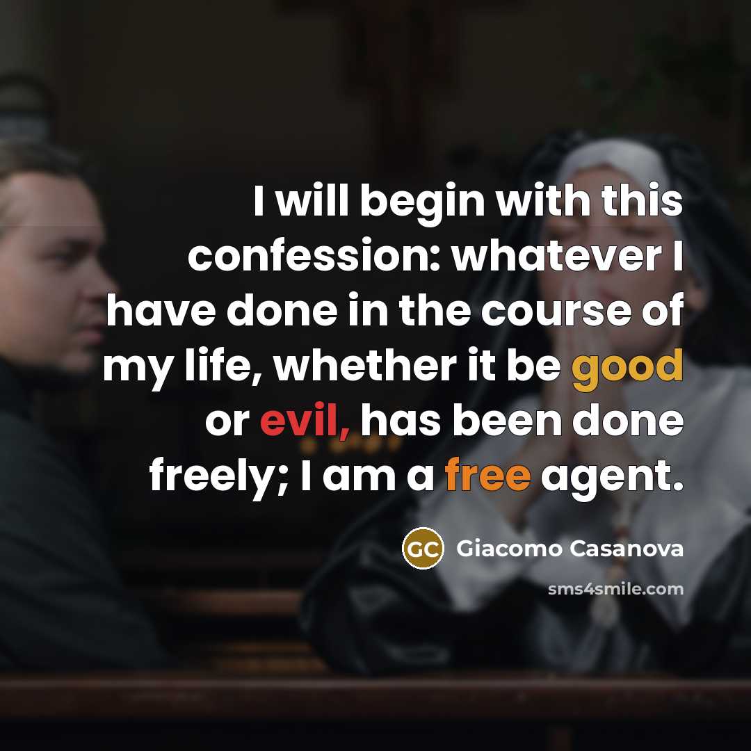 “I will begin with this confession: whatever I have done in the course of my life, whether it be good or evil, has been done freely; I am a free agent.” quote by Giacomo Casanova