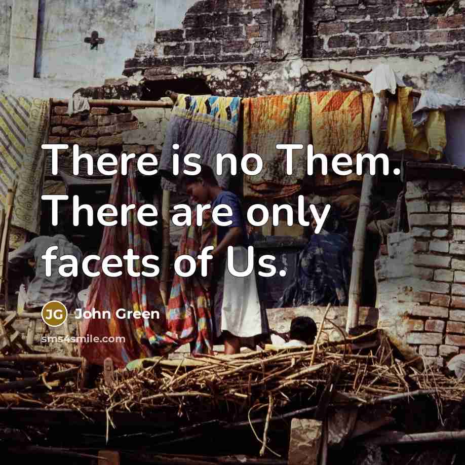 “There is no Them. There are only facets of Us.” quote by John Green