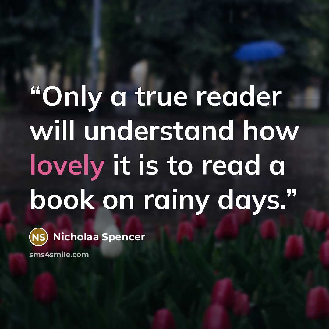 “Only a true reader will understand how lovely it is to read a book on rainy days.” quote by Nicholaa Spencer