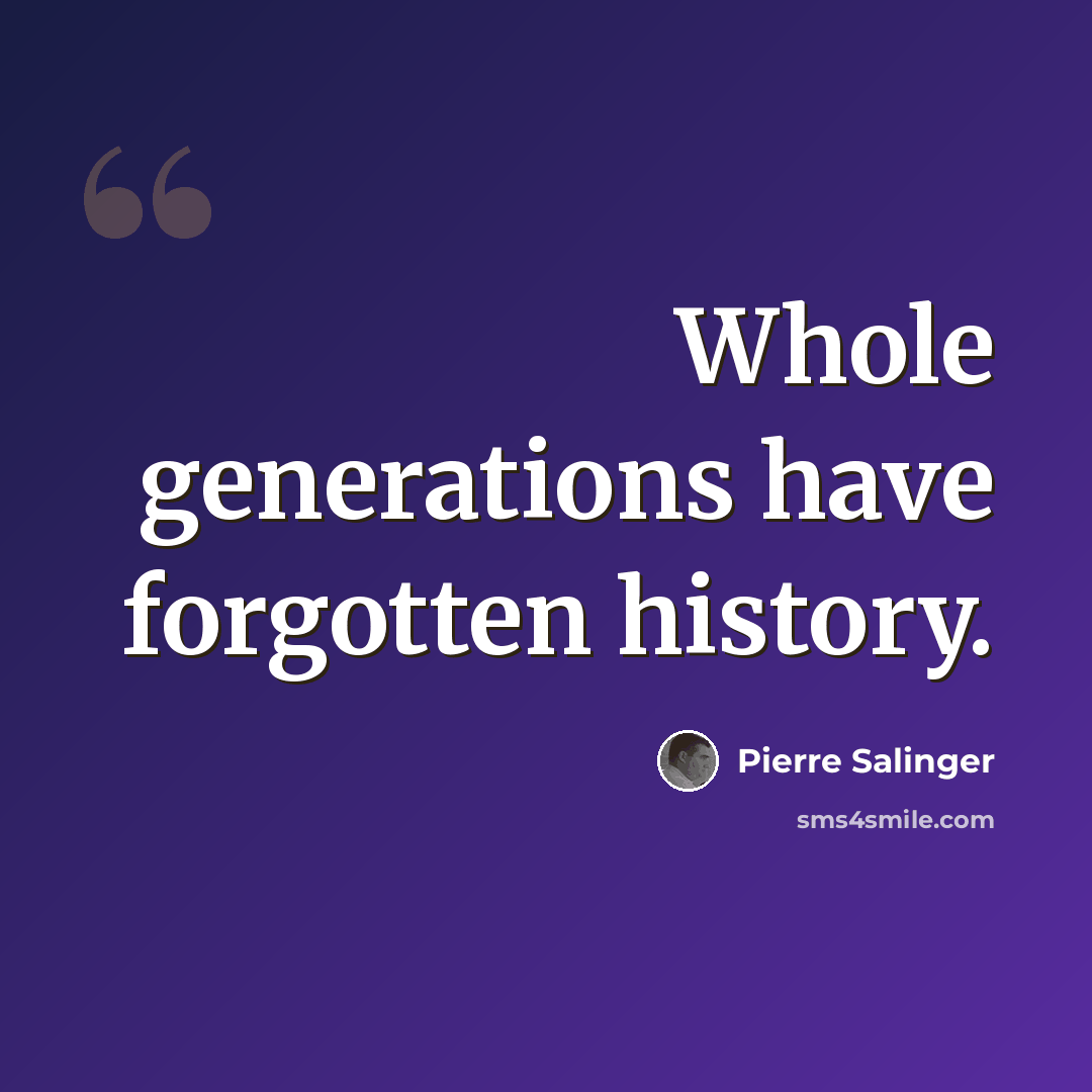 “Whole generations have forgotten history.” quote by Pierre Salinger