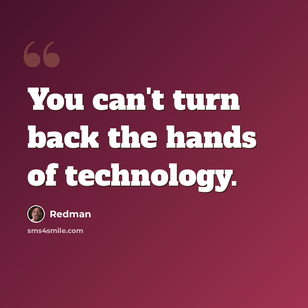 “You can't turn back the hands of technology.” quote by Redman
