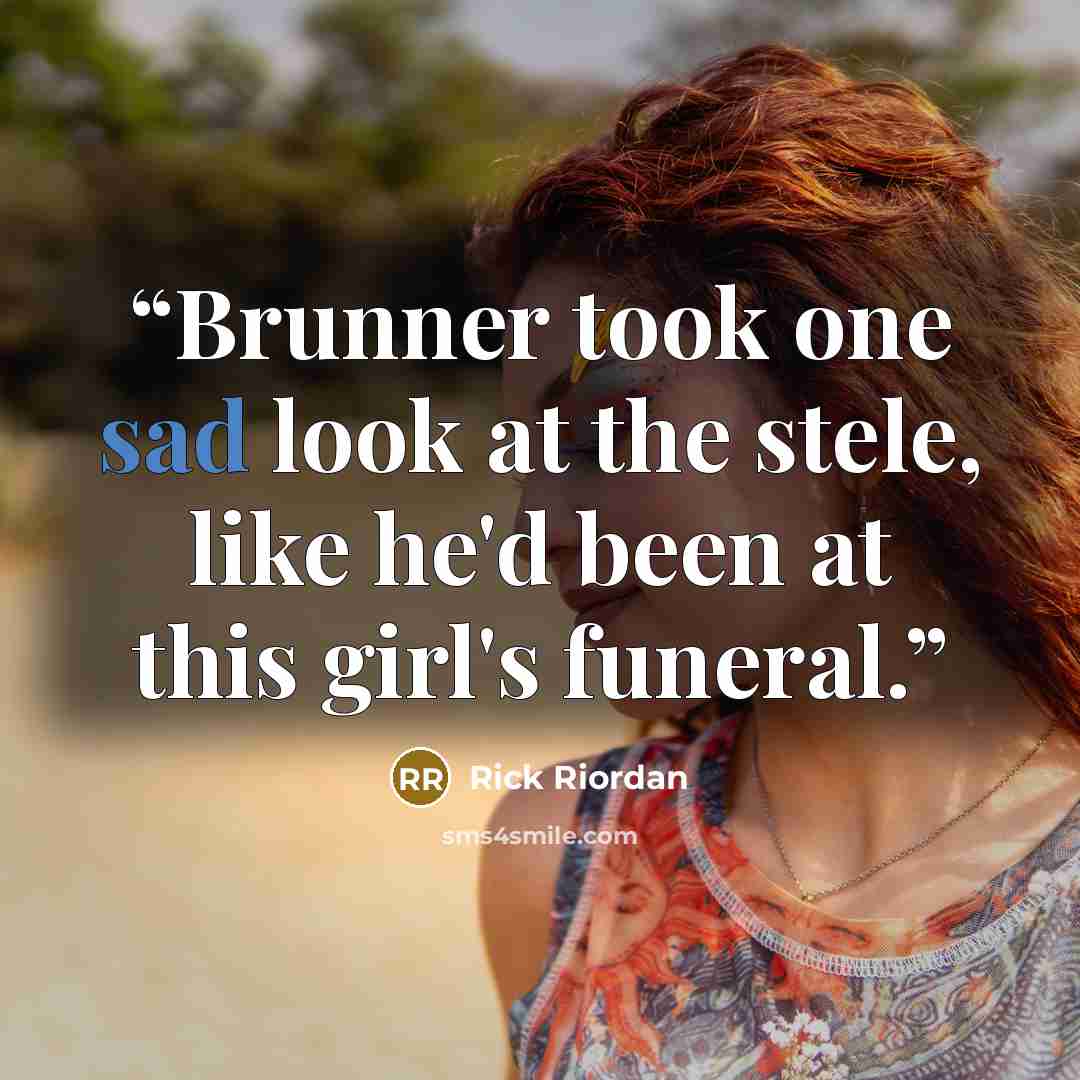 “Brunner took one sad look at the stele, like he'd been at this girl's funeral.” quote by Rick Riordan
