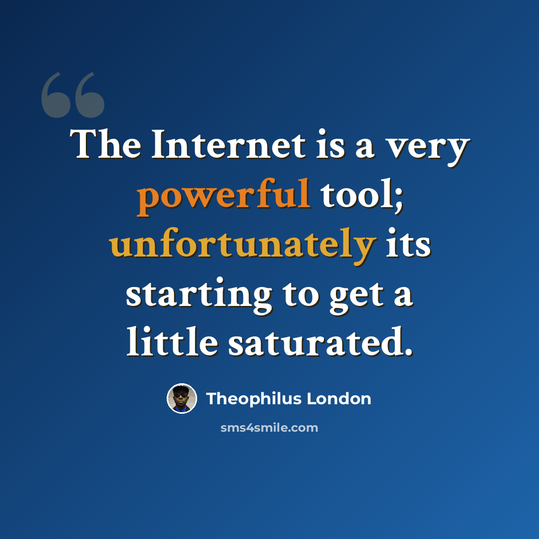 “The Internet is a very powerful tool; unfortunately its starting to get a little saturated.” quote by Theophilus London