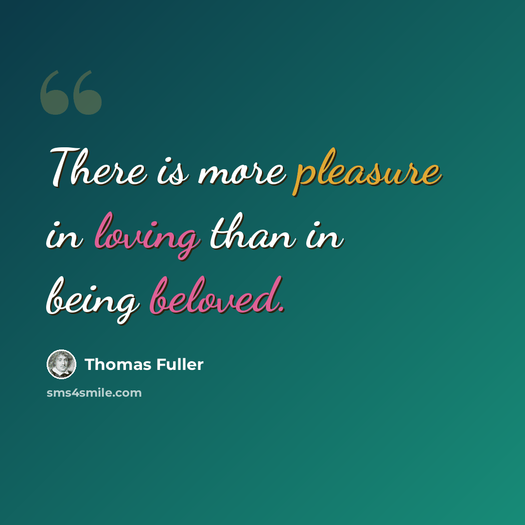 “There is more pleasure in loving than in being beloved.” quote by Thomas Fuller