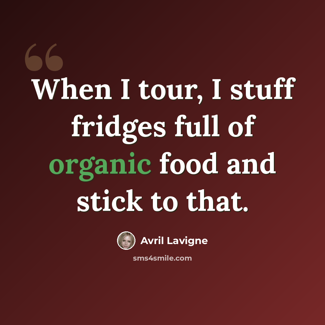 “When I tour, I stuff fridges full of organic food and stick to that.” quote by Avril Lavigne