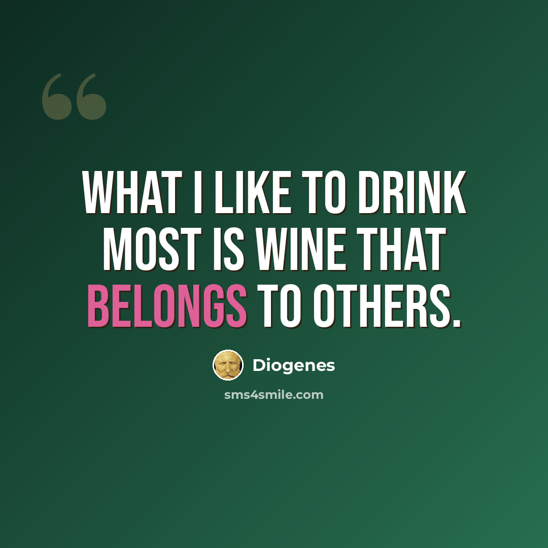 “What I like to drink most is wine that belongs to others.” quote by Diogenes