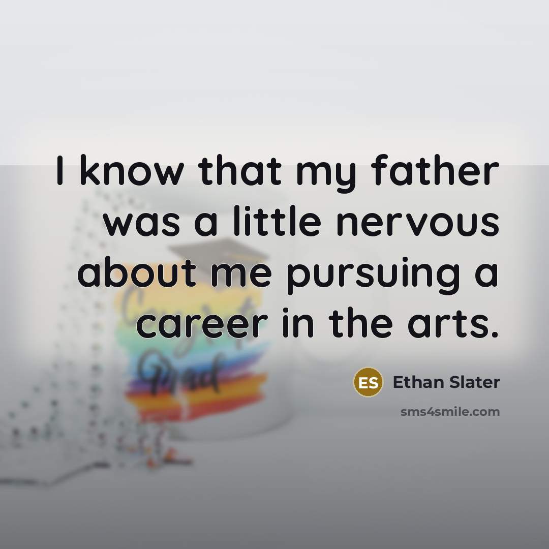 “I know that my father was a little nervous about me pursuing a career in the arts.” quote by Ethan Slater
