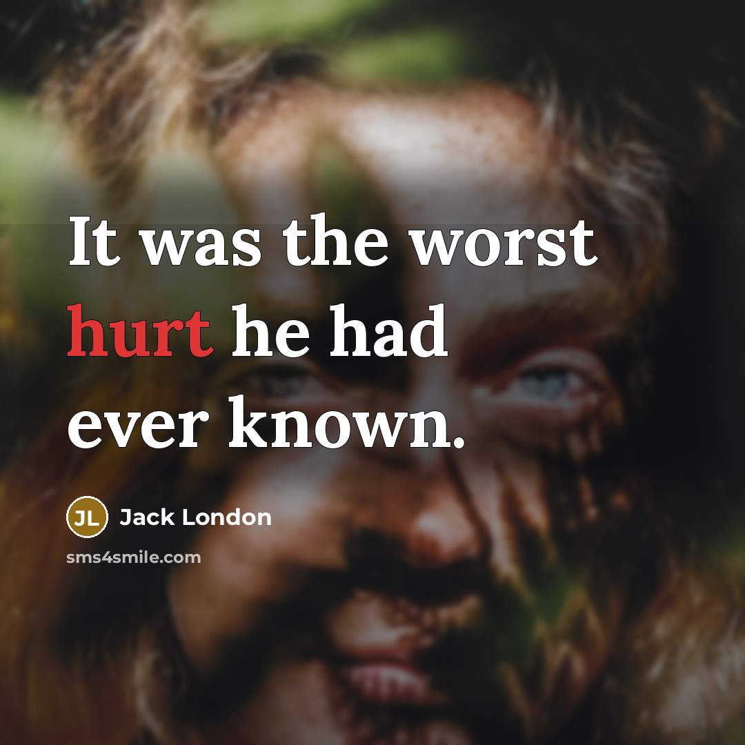 “It was the worst hurt he had ever known.” quote by Jack London