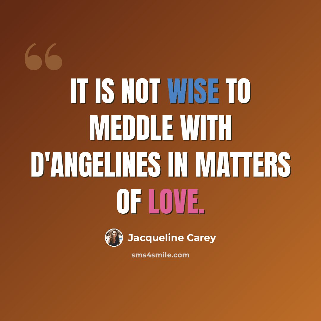 “It is not wise to meddle with D'Angelines in matters of love.” quote by Jacqueline Carey