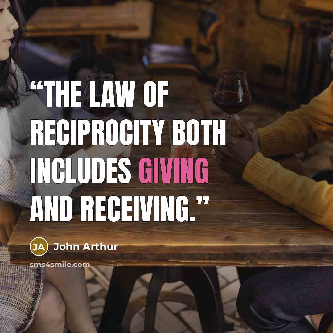 “The Law of Reciprocity both includes giving and receiving.” quote by John Arthur