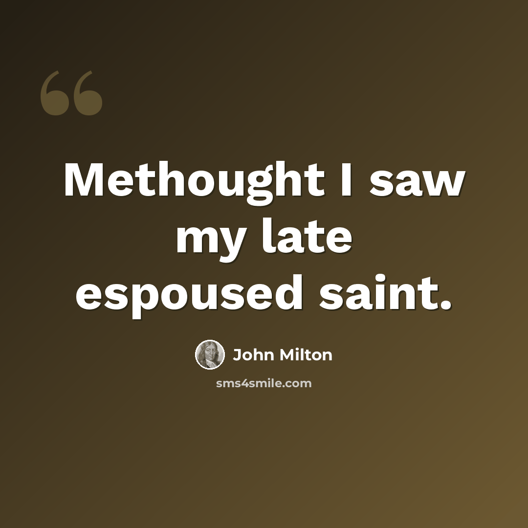 “Methought I saw my late espoused saint.” quote by John Milton