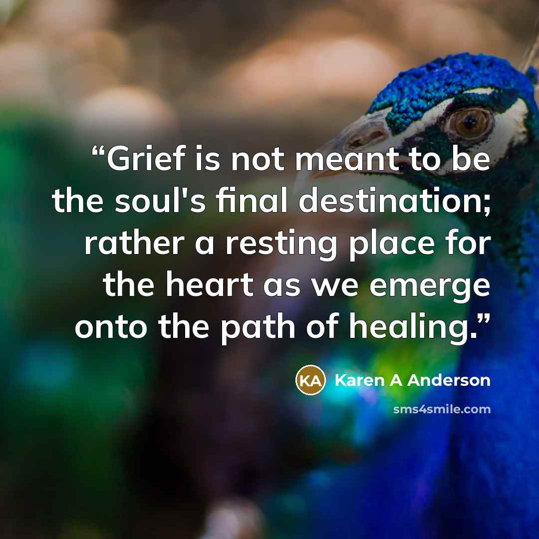 “Grief is not meant to be the soul's final destination; rather a resting place for the heart as we emerge onto the path of healing.” quote by Karen A Anderson