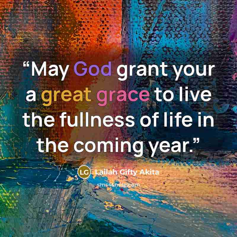 “May God grant your a great grace to live the fullness of life in the coming year.” quote by Lailah Gifty Akita