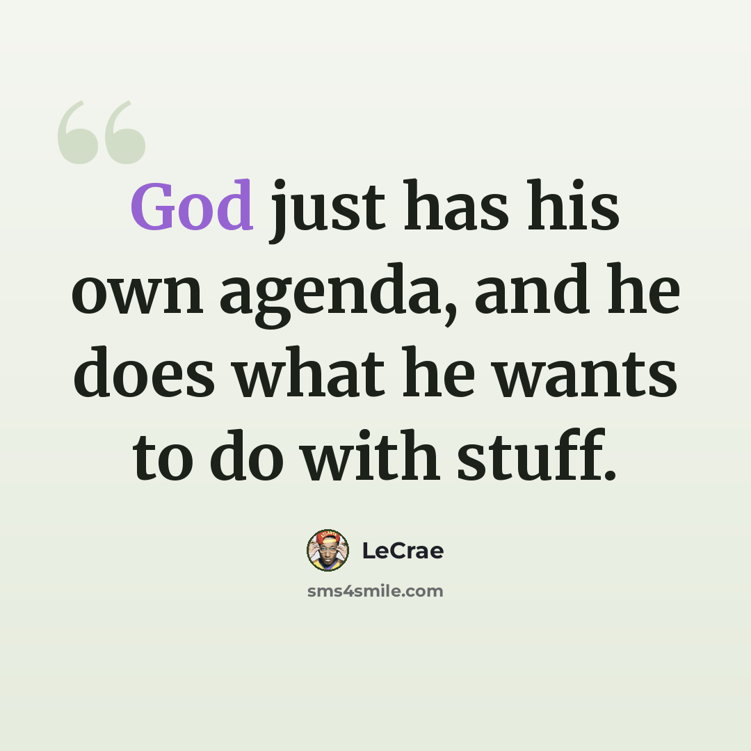 “God just has his own agenda, and he does what he wants to do with stuff.” quote by LeCrae