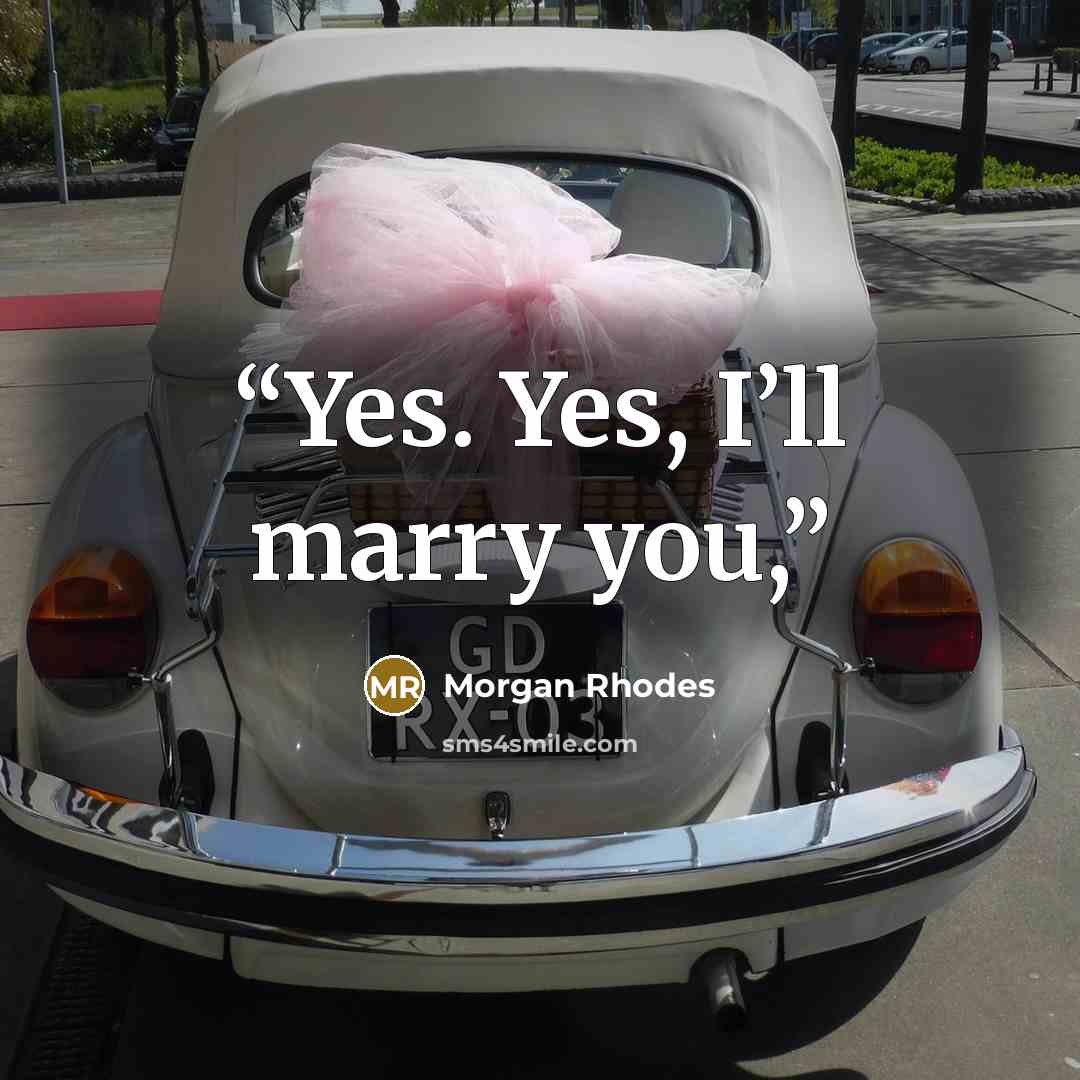 “Yes. Yes, I’ll marry you,” quote by Morgan Rhodes