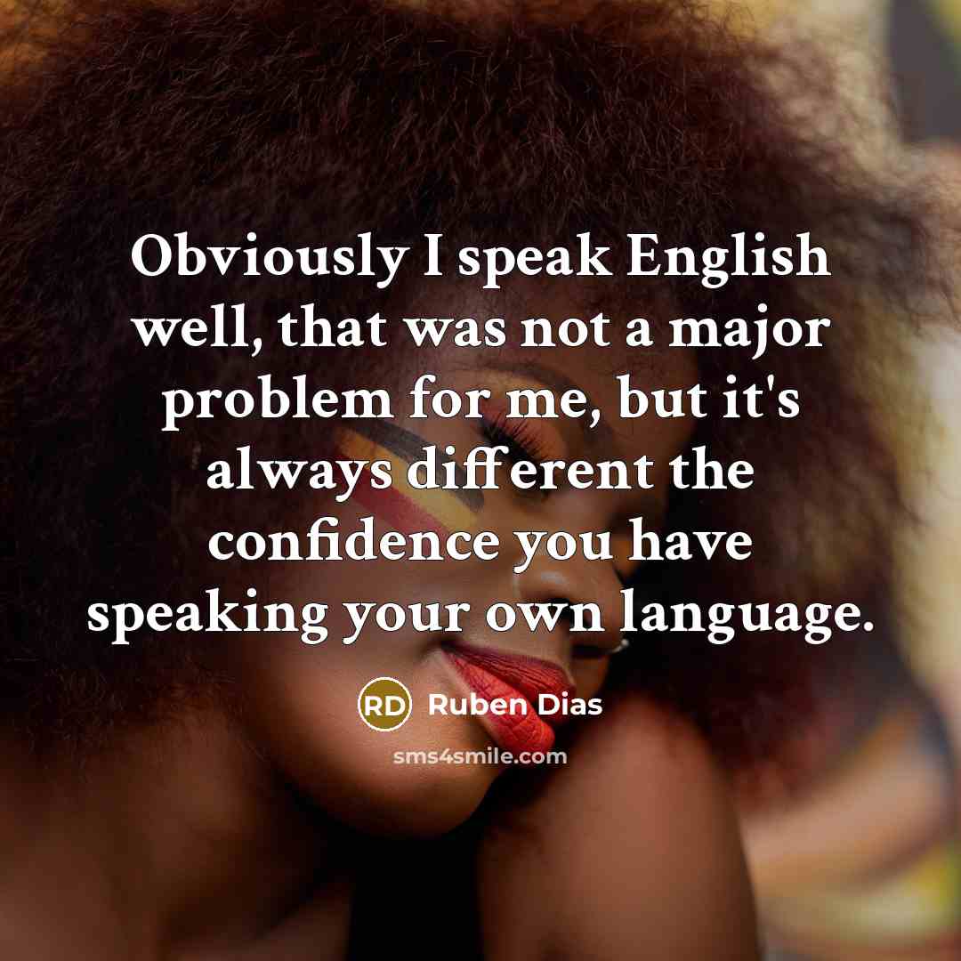 “Obviously I speak English well, that was not a major problem for me, but it's always different the confidence you have speaking your own language.” quote by Ruben Dias