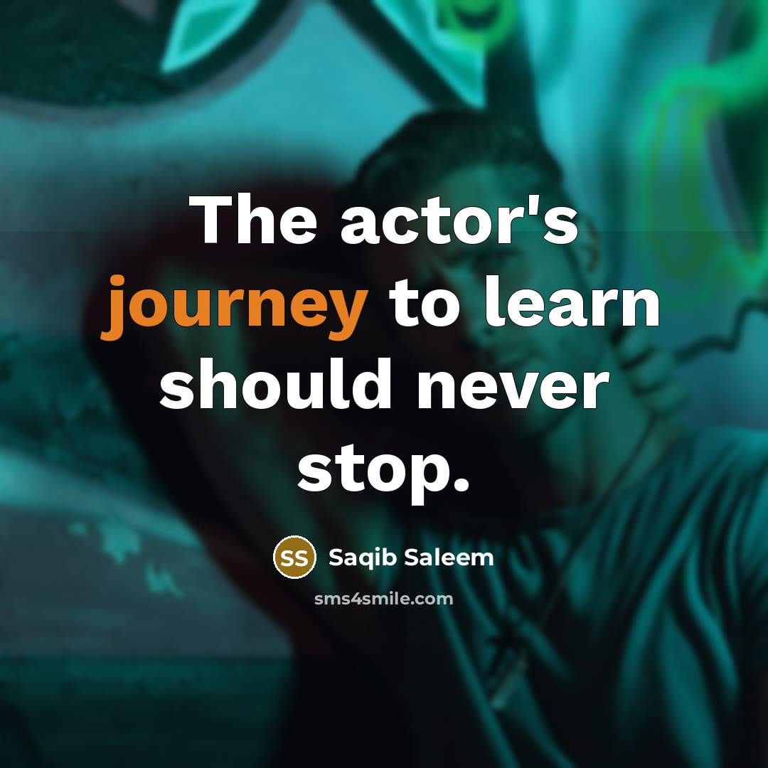 “The actor's journey to learn should never stop.” quote by Saqib Saleem