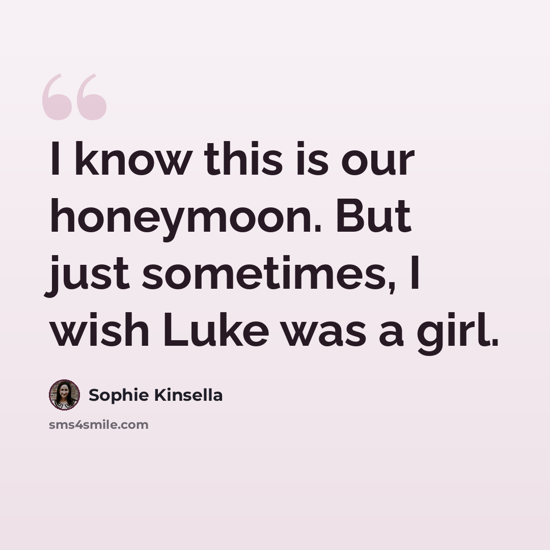“I know this is our honeymoon. But just sometimes, I wish Luke was a girl.” quote by Sophie Kinsella
