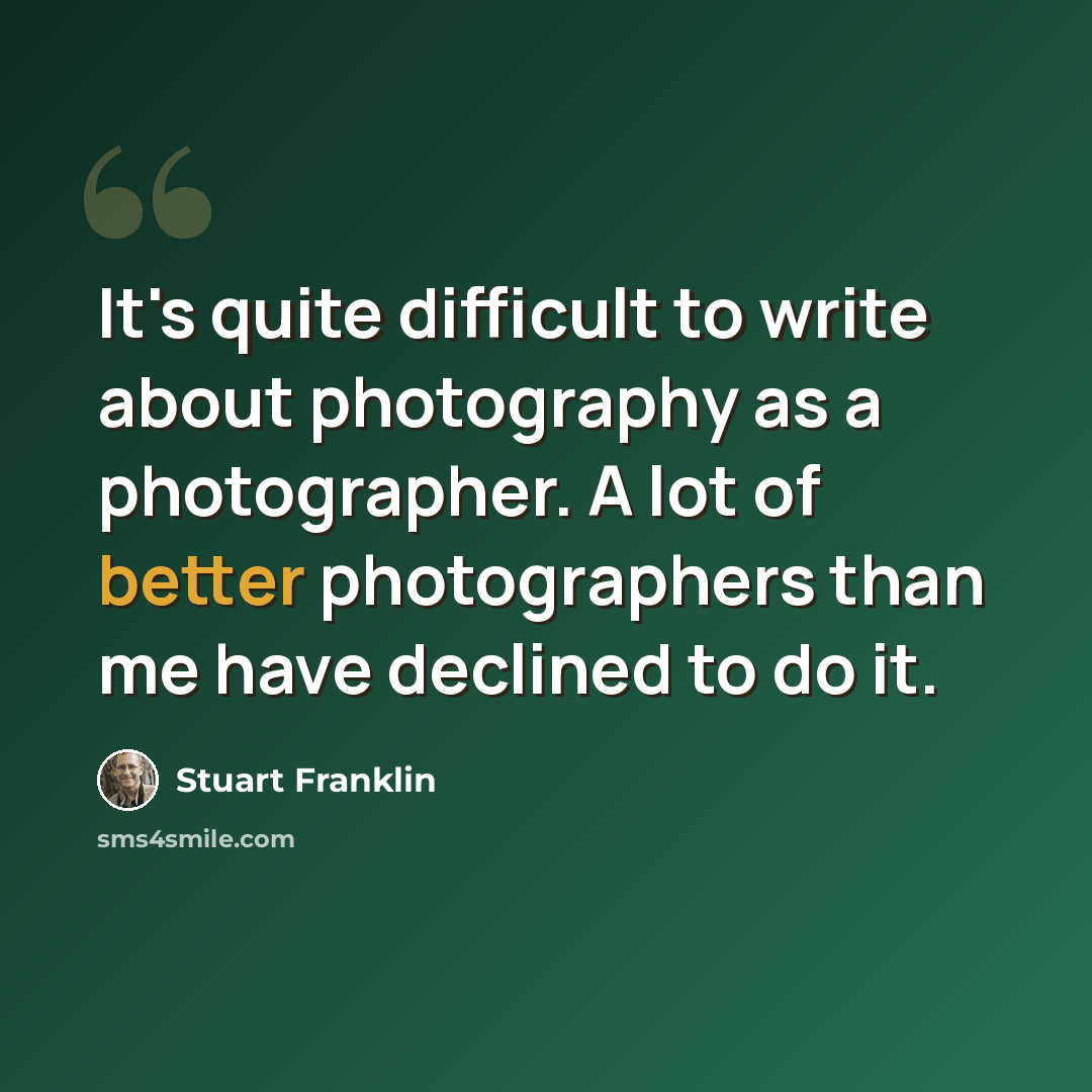 “It's quite difficult to write about photography as a photographer. A lot of better photographers than me have declined to do it.” quote by Stuart Franklin