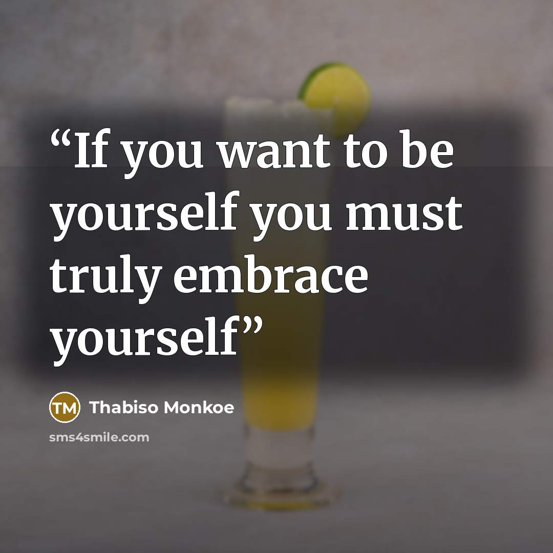 “If you want to be yourself you must truly embrace yourself” quote by Thabiso Monkoe