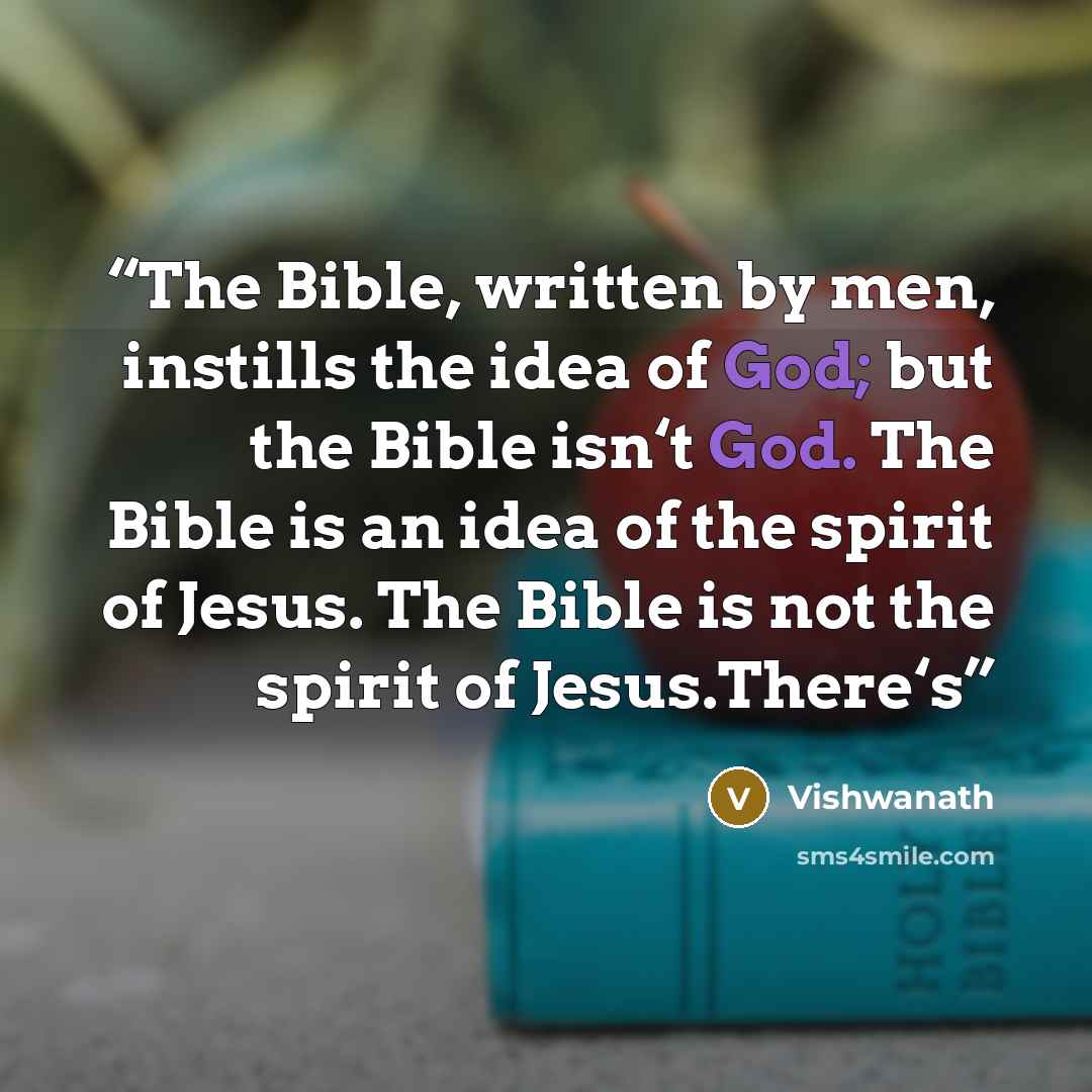 “The Bible, written by men, instills the idea of God; but the Bible isn‘t God. The Bible is an idea of the spirit of Jesus. The Bible is not the spirit of Jesus.There‘s” quote by Vishwanath