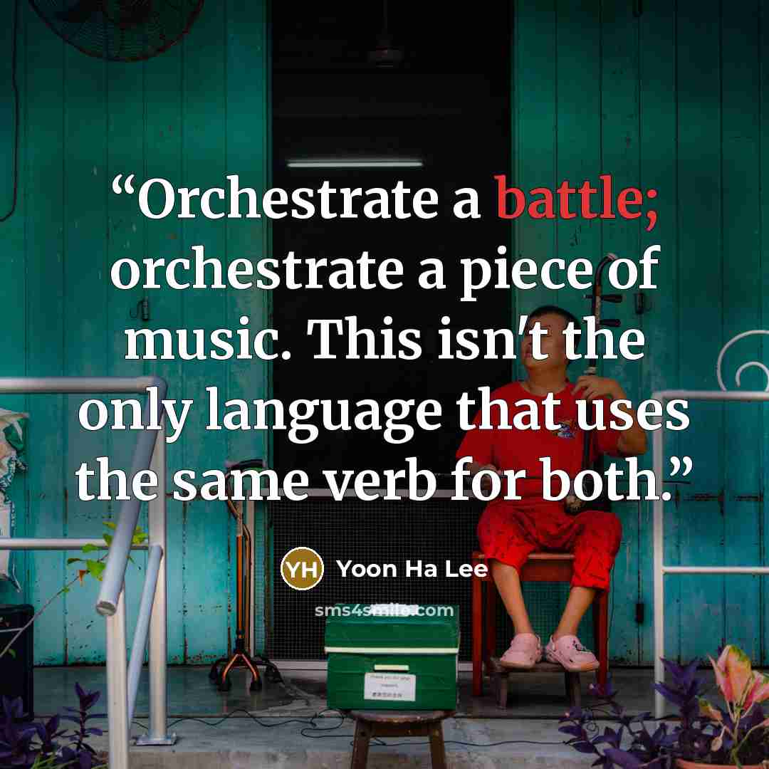 “Orchestrate a battle; orchestrate a piece of music. This isn't the only language that uses the same verb for both.” quote by Yoon Ha Lee