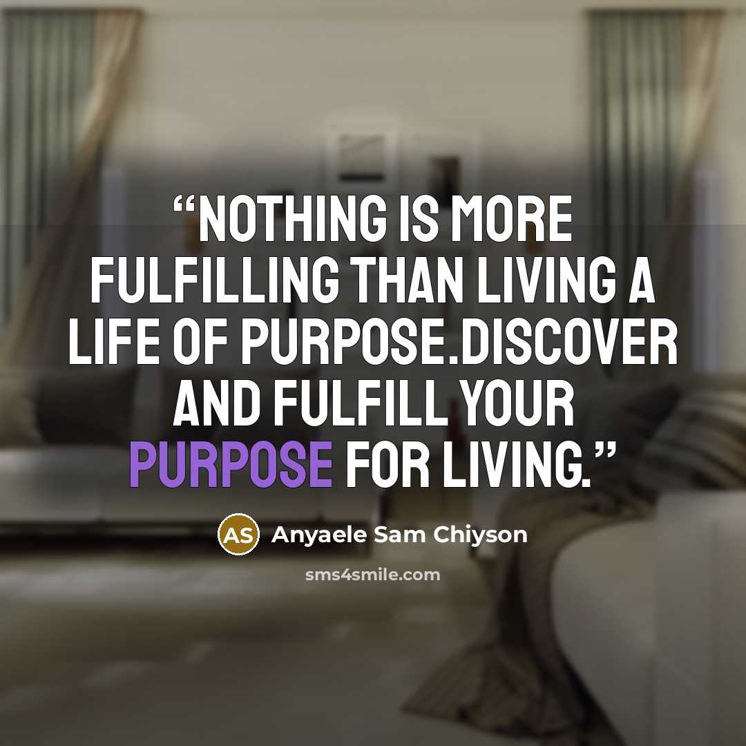“Nothing is more fulfilling than living a life of purpose.Discover and fulfill your purpose for living.” quote by Anyaele Sam Chiyson