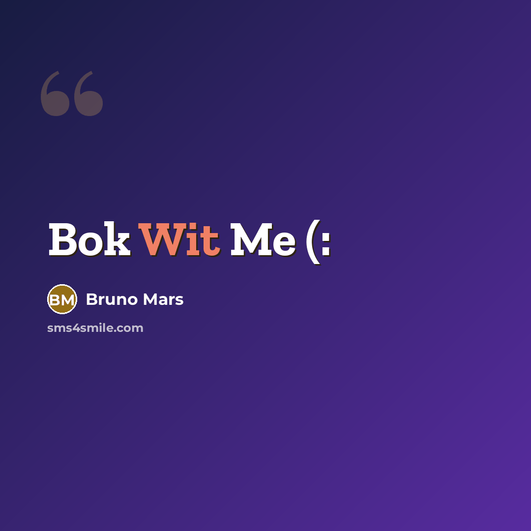 “Bok Wit Me (:” quote by Bruno Mars
