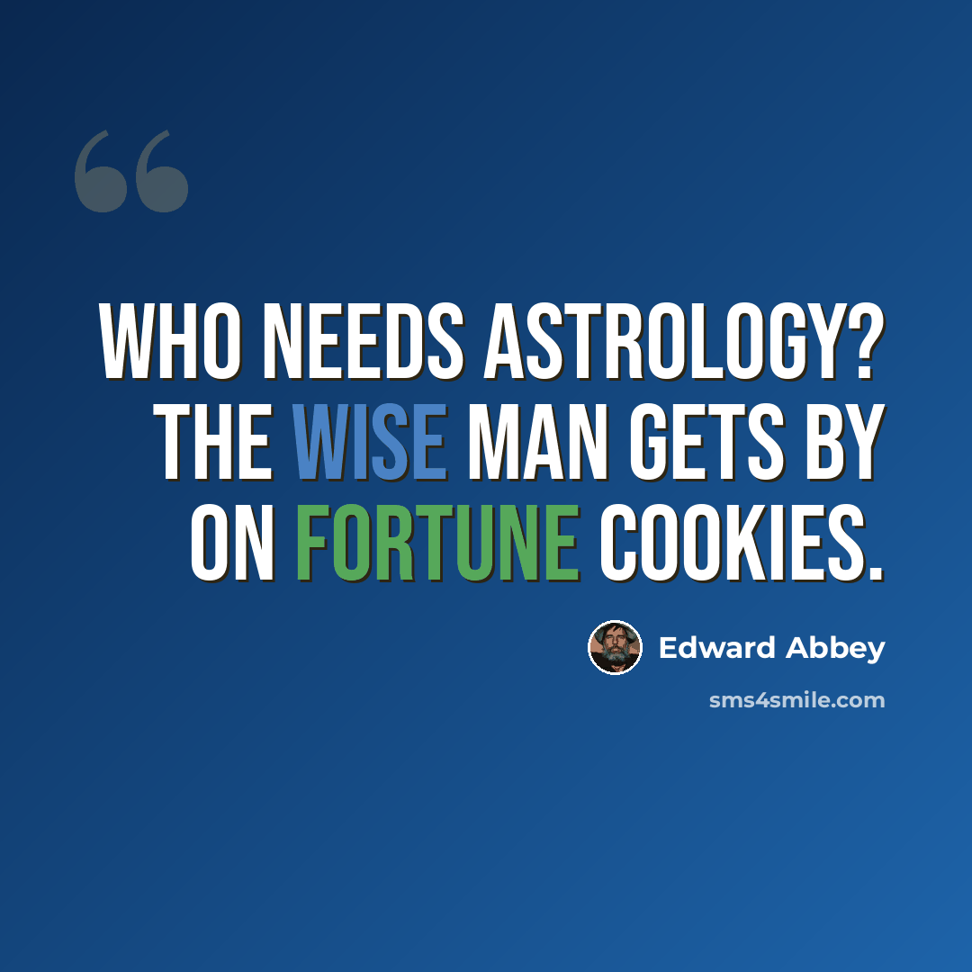 “Who needs astrology? The wise man gets by on fortune cookies.” quote by Edward Abbey