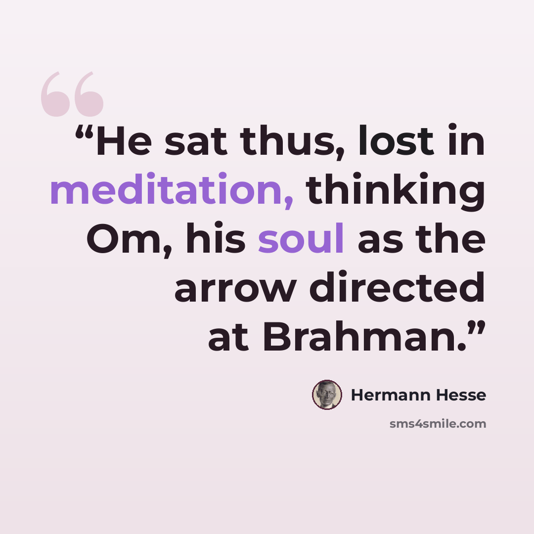 “He sat thus, lost in meditation, thinking Om, his soul as the arrow directed at Brahman.” quote by Hermann Hesse