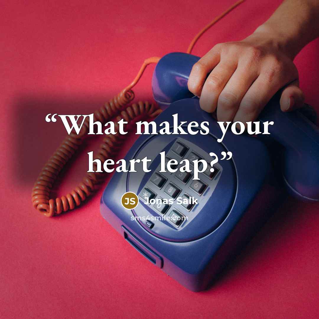“What makes your heart leap?” quote by Jonas Salk