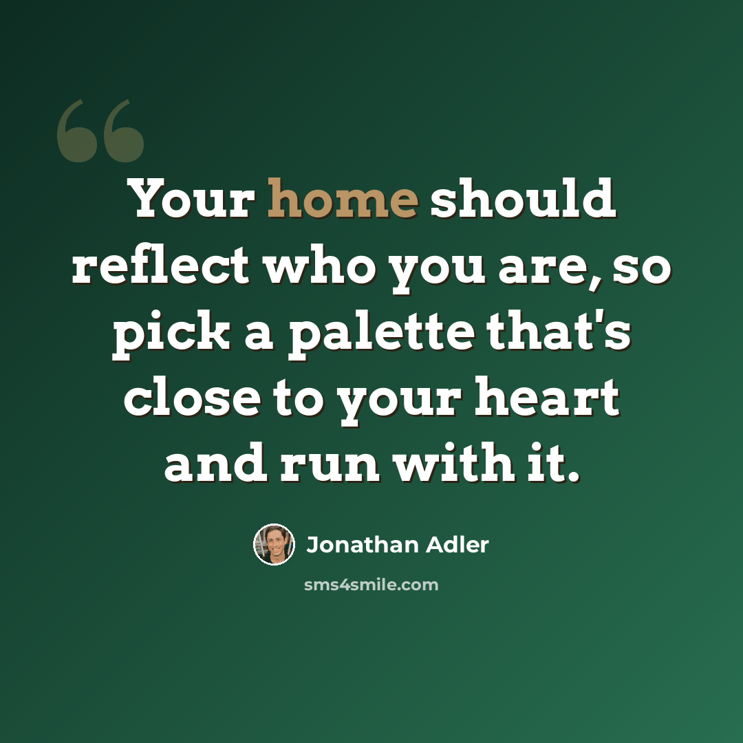 “Your home should reflect who you are, so pick a palette that's close to your heart and run with it.” quote by Jonathan Adler