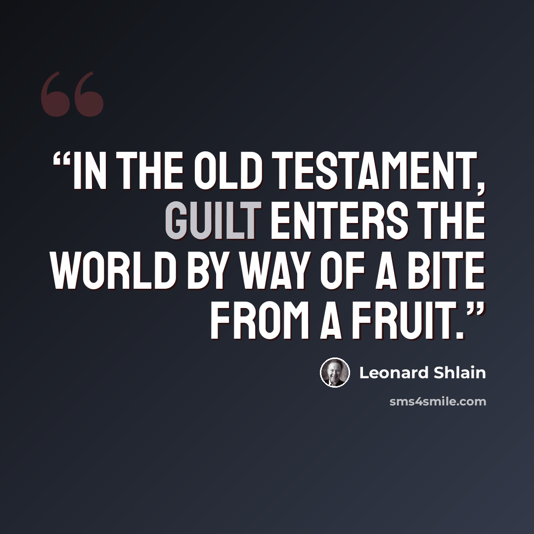 “In the Old Testament, guilt enters the world by way of a bite from a fruit.” quote by Leonard Shlain