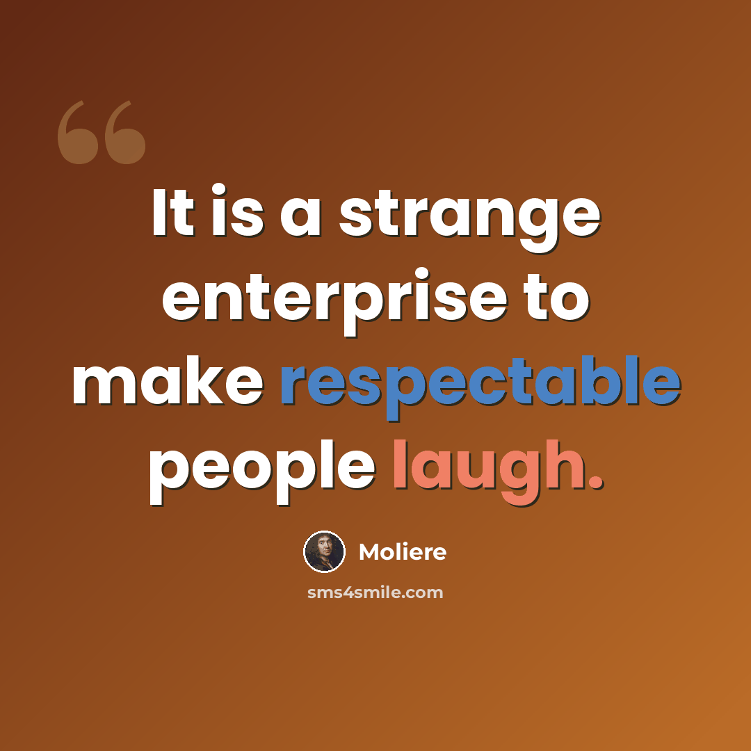 “It is a strange enterprise to make respectable people laugh.” quote by Moliere