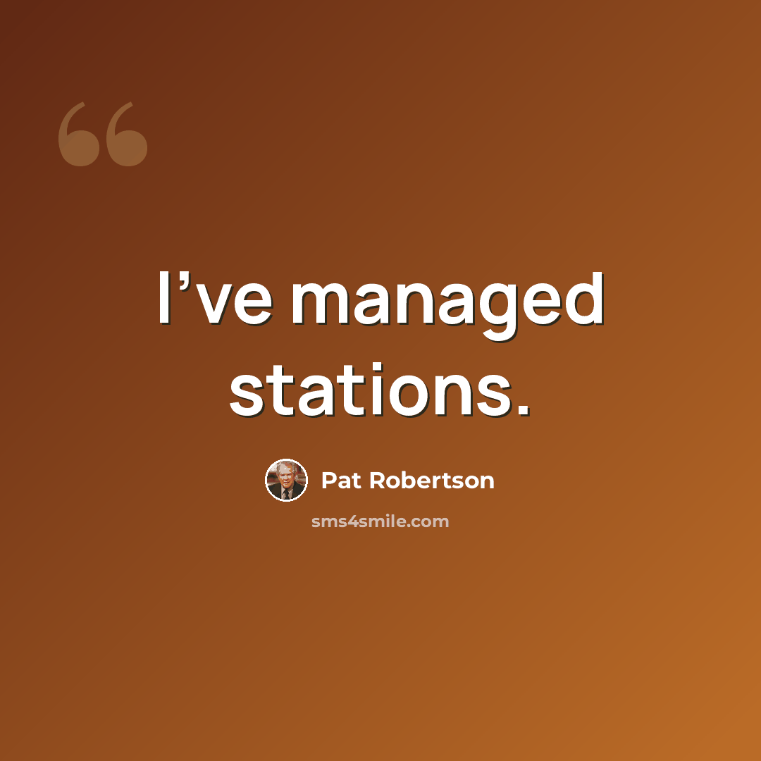 “I've managed stations.” quote by Pat Robertson