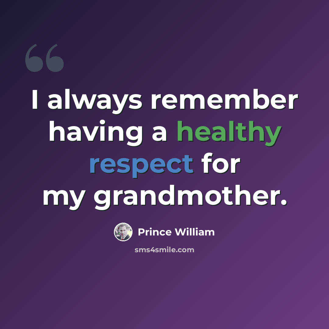 “I always remember having a healthy respect for my grandmother.” quote by Prince William