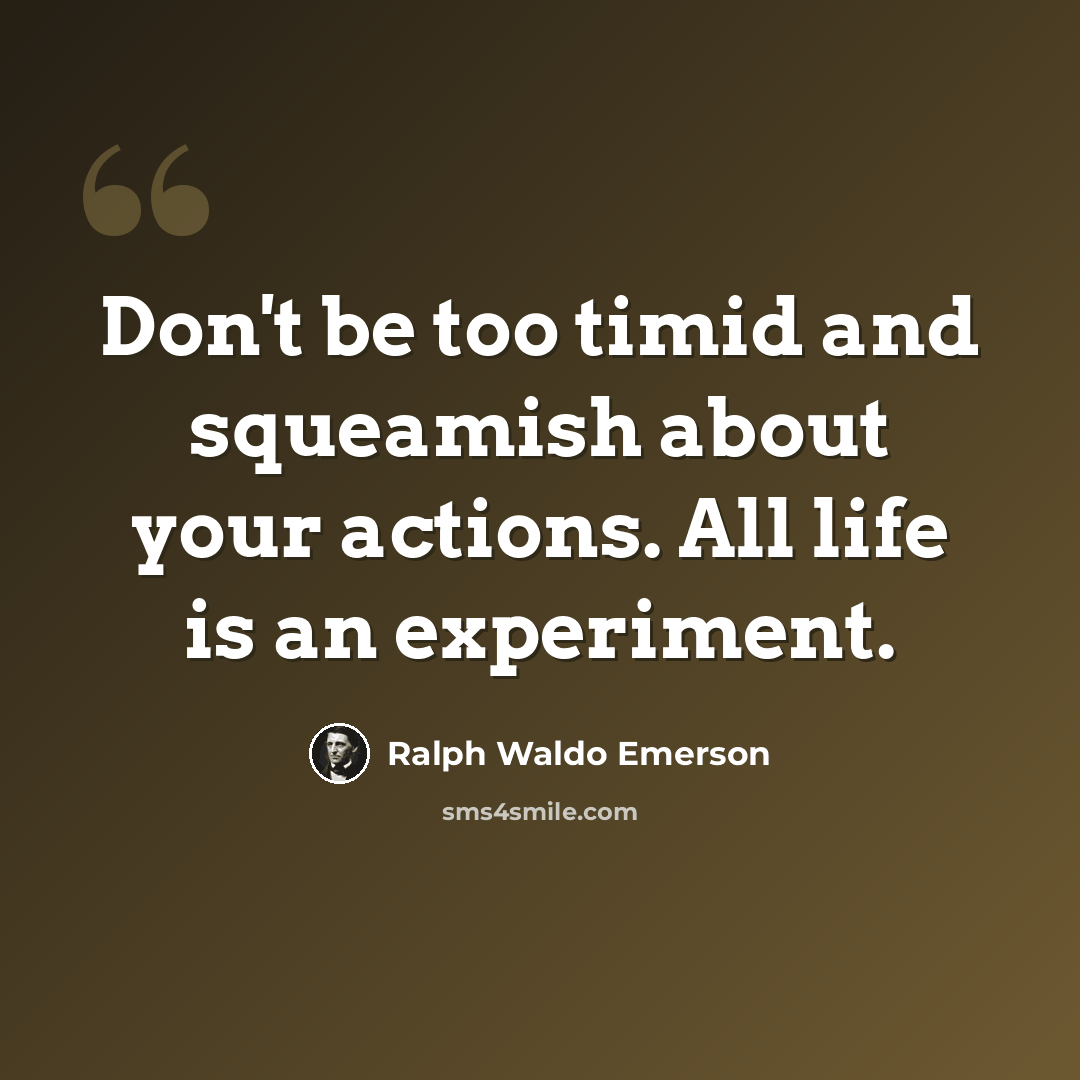 “Don't be too timid and squeamish about your actions. All life is an experiment.” quote by Ralph Waldo Emerson