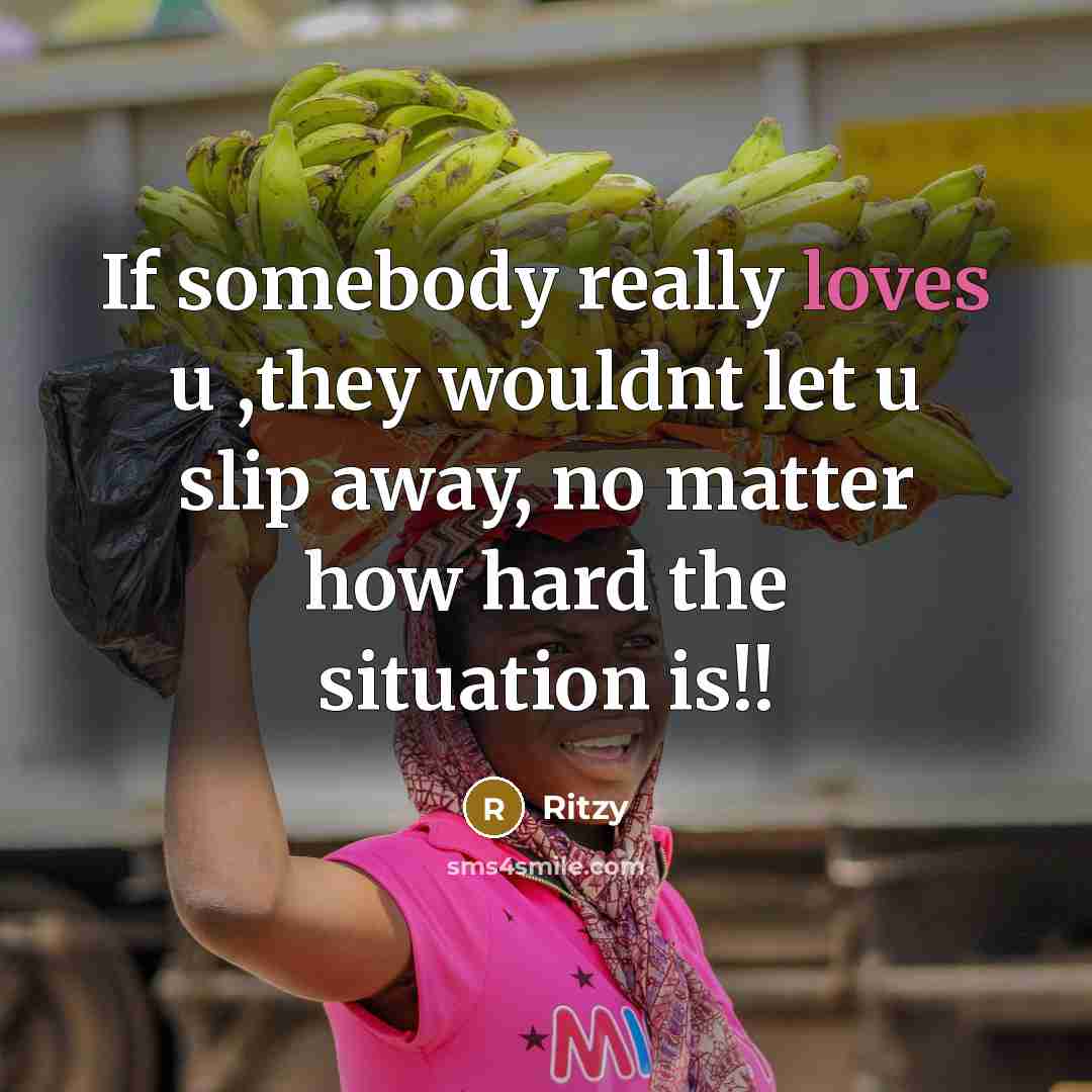 “If somebody really loves u ,they wouldnt let u slip away, no matter how hard the situation is!!” quote by Ritzy