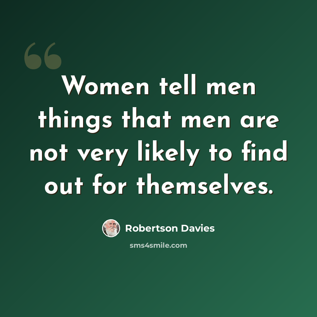 “Women tell men things that men are not very likely to find out for themselves.” quote by Robertson Davies