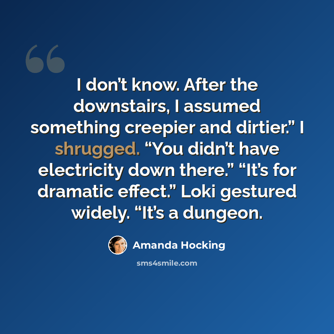 “I don’t know. After the downstairs, I assumed something creepier and dirtier.” I shrugged. “You didn’t have electricity down there.” “It’s for dramatic effect.” Loki gestured widely. “It’s a dungeon.” quote by Amanda Hocking