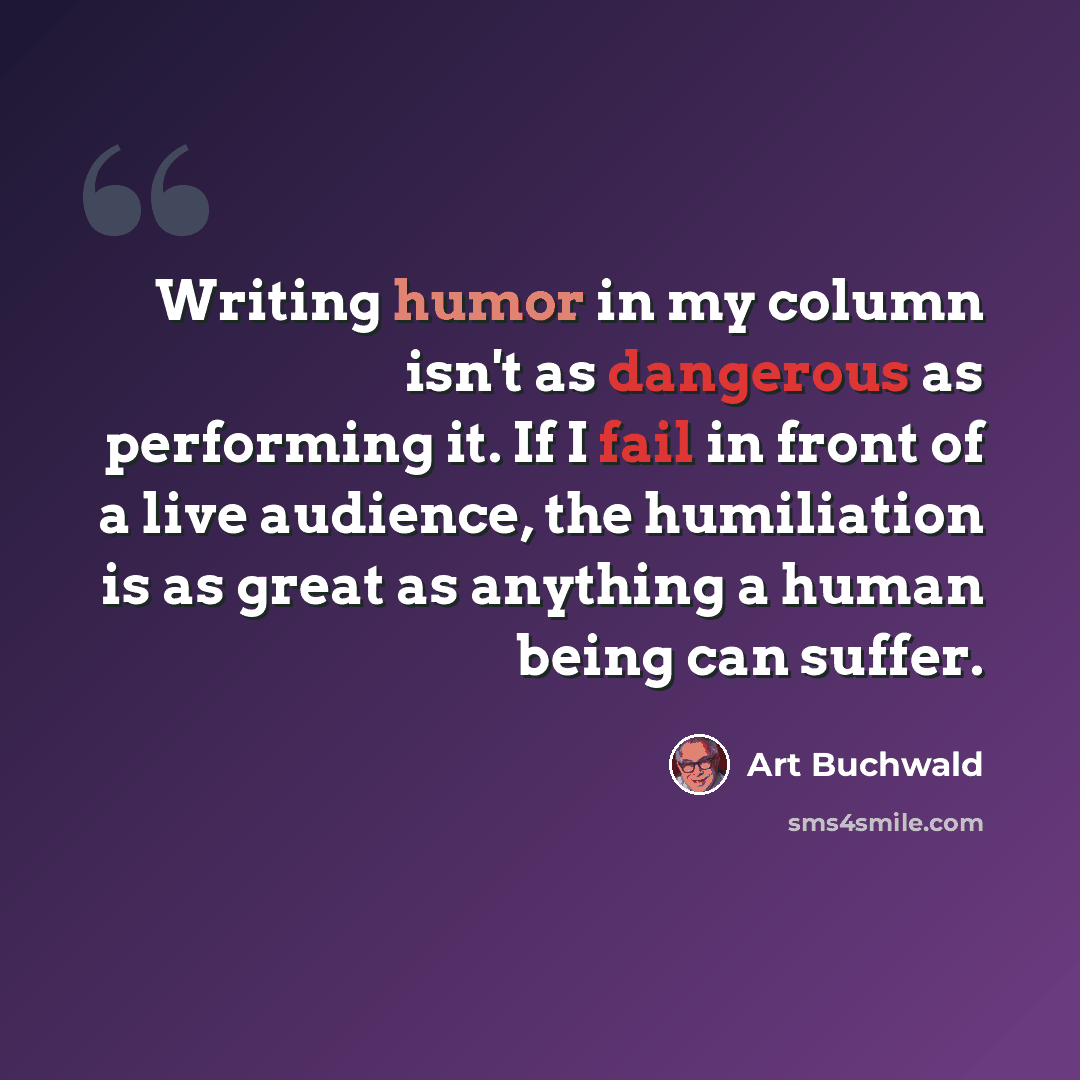 “Writing humor in my column isn't as dangerous as performing it. If I fail in front of a live audience, the humiliation is as great as anything a human being can suffer.” quote by Art Buchwald