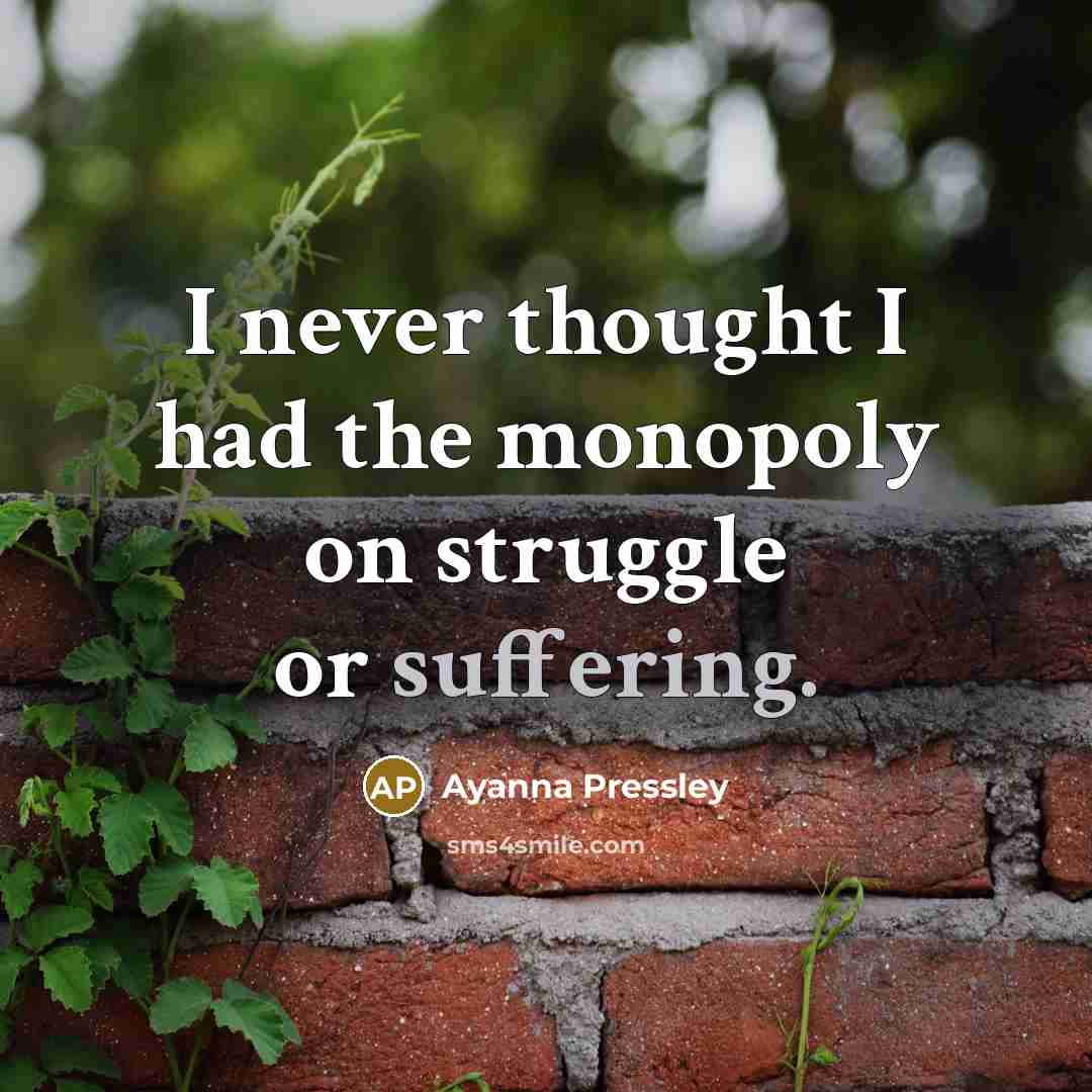 “I never thought I had the monopoly on struggle or suffering.” quote by Ayanna Pressley