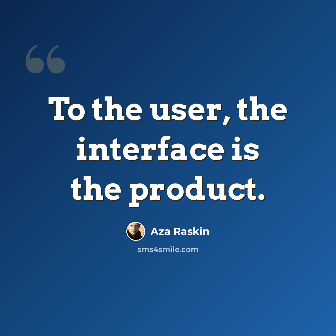 “To the user, the interface is the product.” quote by Aza Raskin