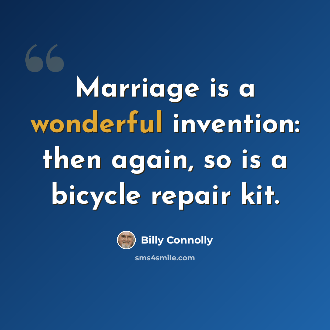 “Marriage is a wonderful invention: then again, so is a bicycle repair kit.” quote by Billy Connolly